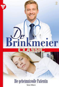 Title: Die geheimnisvolle Patientin: Dr. Brinkmeier Classic 2 - Arztroman, Author: Sissi Merz