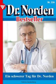 Title: Ein schwerer Tag für Dr. Norden: Dr. Norden Bestseller 334 - Arztroman, Author: Patricia Vandenberg