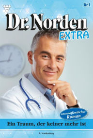 Title: Ein Traum, der keiner mehr ist: Dr. Norden Extra 1 - Arztroman, Author: Patricia Vandenberg