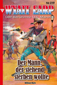 Title: Der Mann, der stehend sterben wollte: Wyatt Earp 219 - Western, Author: William Mark