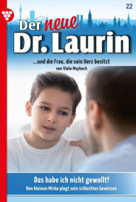 Title: Das habe ich nicht gewollt!: Der neue Dr. Laurin 22 - Arztroman, Author: Viola Maybach