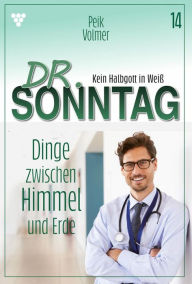 Title: Dinge zwischen Himmel und Erde: Dr. Sonntag 14 - Arztroman, Author: Peik Volmer