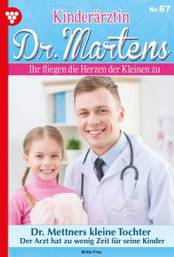 Title: Dr. Mettners kleine Tochter: Kinderärztin Dr. Martens 67 - Arztroman, Author: Britta Frey