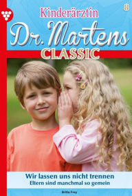 Title: Wir lassen uns nicht trennen: Kinderärztin Dr. Martens Classic 8 - Arztroman, Author: Britta Frey