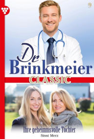 Title: Ihre geheimnisvolle Tochter: Dr. Brinkmeier Classic 9 - Arztroman, Author: Sissi Merz