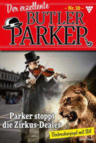 Title: Parker stoppt die Zirkus Dealer: Der exzellente Butler Parker 30 - Kriminalroman, Author: Günter Dönges