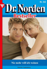 Title: Nie mehr will ich weinen: Dr. Norden Bestseller 342 - Arztroman, Author: Patricia Vandenberg