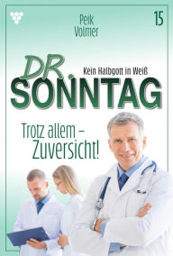 Title: Trotz allem - Zuversicht: Dr. Sonntag 15 - Arztroman, Author: Peik Volmer