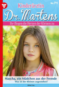 Title: Mascha, ein Mädchen aus der Fremde: Kinderärztin Dr. Martens 71 - Arztroman, Author: Britta Frey