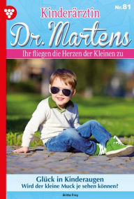 Title: Glück in Kinderaugen: Kinderärztin Dr. Martens 81 - Arztroman, Author: Britta Frey