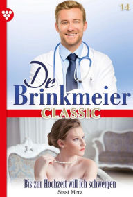 Title: Bis zur Hochzeit will ich schweigen: Dr. Brinkmeier Classic 14 - Arztroman, Author: Sissi Merz