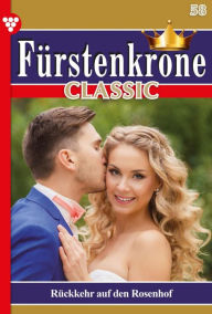 Title: Rückkehr auf den Rosenhof: Fürstenkrone Classic 58 - Adelsroman, Author: Norma Winter