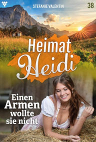 Title: Einen Armen wollte sie nicht: Heimat-Heidi 38 - Heimatroman, Author: Stefanie Valentin