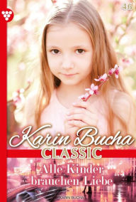 Title: Alle Kinder brauchen Liebe: Karin Bucha Classic 46 - Liebesroman, Author: Karin Bucha