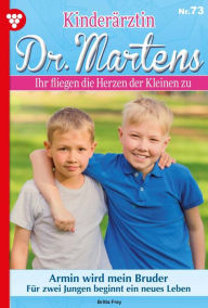 Title: Armin wird mein Bruder: Kinderärztin Dr. Martens 73 - Arztroman, Author: Britta Frey