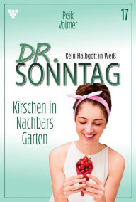 Title: Kirschen in Nachbars Garten: Dr. Sonntag 17 - Arztroman, Author: Peik Volmer