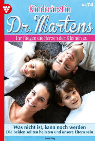 Title: Was nicht ist, kann noch werden: Kinderärztin Dr. Martens 74 - Arztroman, Author: Britta Frey