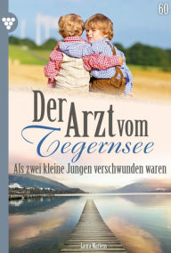 Title: Als zwei kleine Jungen verschwunden waren: Der Arzt vom Tegernsee 60 - Arztroman, Author: Laura Martens