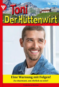 Title: Eine Warnung mit Folgen!: Toni der Hüttenwirt 262 - Heimatroman, Author: Friederike von Buchner