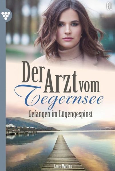 Gefangen im Lügengespinst: Der Arzt vom Tegernsee 61 - Arztroman