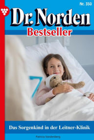 Title: Das Sorgenkind in der Leitner-Klinik: Dr. Norden Bestseller 350 - Arztroman, Author: Patricia Vandenberg