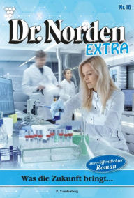 Title: Was die Zukunft bringt...: Dr. Norden Extra 16 - Arztroman, Author: Patricia Vandenberg