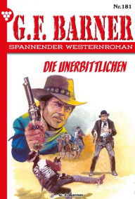 Title: Die Unerbittlichen: G.F. Barner 181 - Western, Author: G.F. Barner