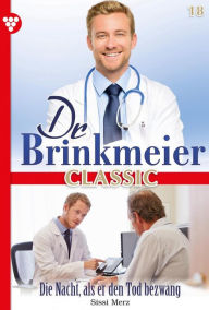 Title: Die Nacht, als er den Tod bezwang: Dr. Brinkmeier Classic 18 - Arztroman, Author: Sissi Merz