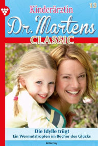 Title: Die Idylle trügt: Kinderärztin Dr. Martens Classic 13 - Arztroman, Author: Britta Frey