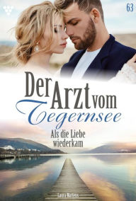 Title: Als die Liebe wiederkam: Der Arzt vom Tegernsee 63 - Arztroman, Author: Laura Martens