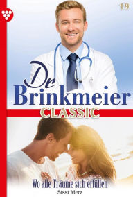 Title: Wo alle Träume sich erfüllen: Dr. Brinkmeier Classic 19 - Arztroman, Author: Sissi Merz