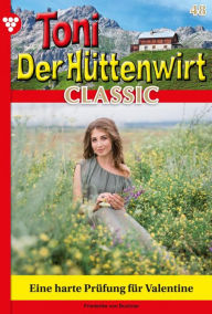 Title: Eine harte Prüfung für Valentine: Toni der Hüttenwirt Classic 48 - Heimatroman, Author: Friederike von Buchner