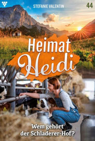 Title: Wem gehört der Schladerer-Hof?: Heimat-Heidi 44 - Heimatroman, Author: Stefanie Valentin