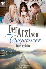 Title: Kettenreaktion: Der Arzt vom Tegernsee 66 - Arztroman, Author: Laura Martens