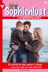 Title: Zu dritt in ein neues Leben: Sophienlust Bestseller 23 - Familienroman, Author: Susanne Svanberg