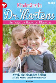 Title: Zwei, die einander helfen: Kinderärztin Dr. Martens 84 - Arztroman, Author: Britta Frey