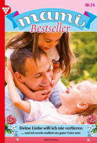 Title: Deine Liebe will ich nie verlieren: Mami Bestseller 74 - Familienroman, Author: Gisela Reutling