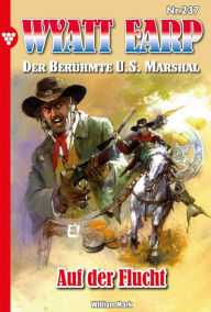 Title: Auf der Flucht: Wyatt Earp 237 - Western, Author: William Mark