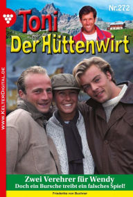 Title: Zwei Verehrer für Wendy: Toni der Hüttenwirt 272 - Heimatroman, Author: Friederike von Buchner