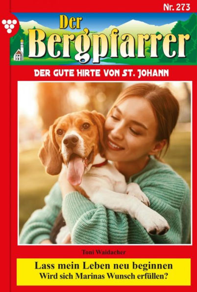 Lass mein Leben neu beginnen: Der Bergpfarrer 273 - Heimatroman
