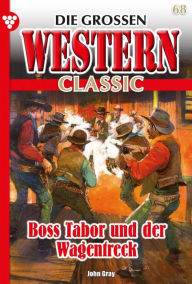 Title: Boss Tabor und der Wagentreck: Die großen Western Classic 68 - Western, Author: John Gray