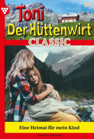 Title: Eine Heimat für mein Kind: Toni der Hüttenwirt Classic 54 - Heimatroman, Author: Friederike von Buchner