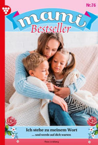 Title: Ich stehe zu meinem Wort: Mami Bestseller 76 - Familienroman, Author: Rosa Lindberg