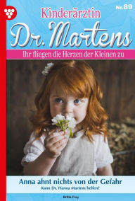 Title: Anna ahnt nichts von der Gefahr: Kinderärztin Dr. Martens 89 - Arztroman, Author: Britta Frey