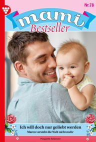 Title: Ich will doch nur geliebt werden: Mami Bestseller 78 - Familienroman, Author: Margarete Saltzmann