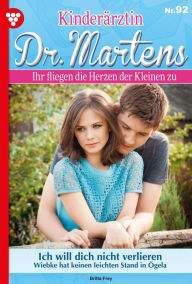 Title: Ich will dich nicht verlieren: Kinderärztin Dr. Martens 92 - Arztroman, Author: Britta Frey