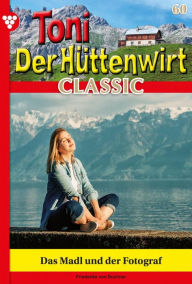 Title: Das Madl und der Fotograf: Toni der Hüttenwirt Classic 60 - Heimatroman, Author: Friederike von Buchner