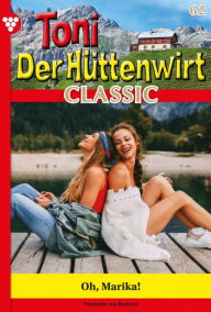 Title: Oh, Marika!: Toni der Hüttenwirt Classic 62 - Heimatroman, Author: Friederike von Buchner