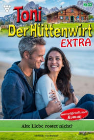 Title: Alte Liebe rostet nicht?: Toni der Hüttenwirt Extra 33 - Heimatroman, Author: Friederike von Buchner