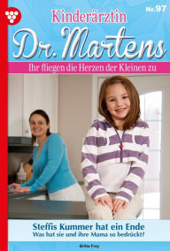 Title: Steffis Kummer hat ein Ende: Kinderärztin Dr. Martens 97 - Arztroman, Author: Britta Frey